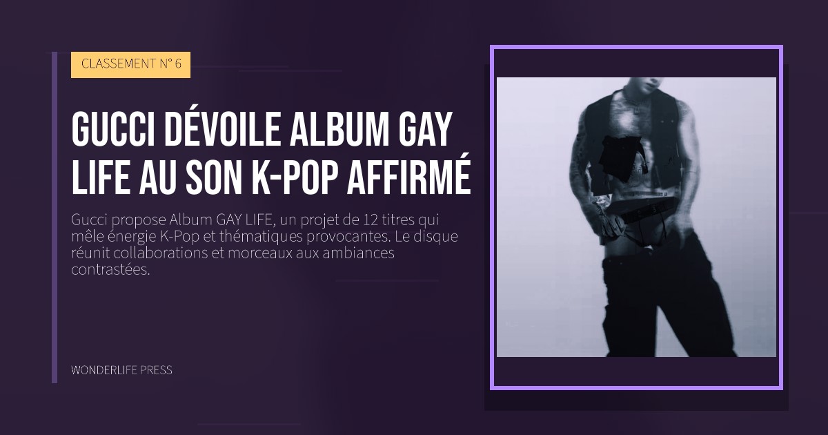 Wonderlife Press: Gucci dévoile Album GAY LIFE au son K-Pop affirmé. pochette de la sortie. CLASSEMENT N° 6.