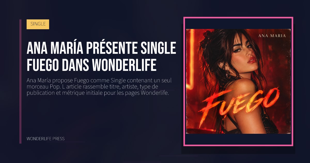 Wonderlife Press: Ana María présente Single Fuego dans Wonderlife. pochette de la sortie. SINGLE.
