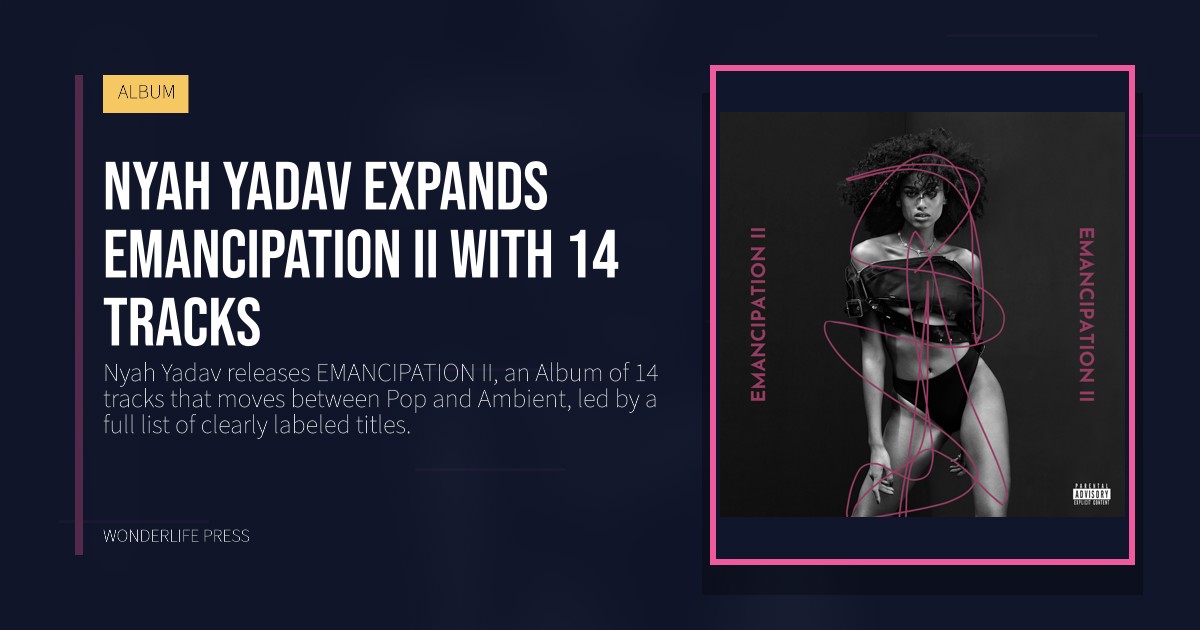 Wonderlife Press: Nyah Yadav expands EMANCIPATION II with 14 tracks. release artwork. ALBUM.