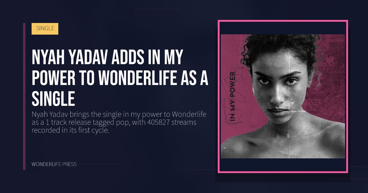 Wonderlife Press: Nyah Yadav adds in my power to Wonderlife as a single. release artwork. SINGLE.