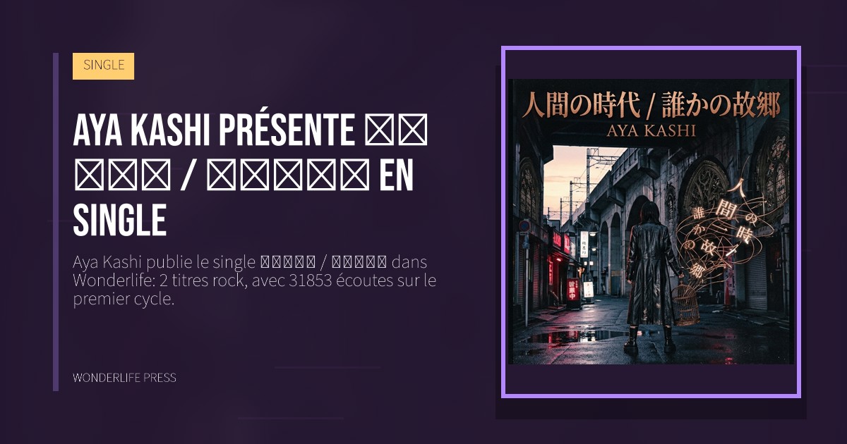 Wonderlife Press: Aya Kashi présente 人間の時代 / 誰かの故郷 en single. pochette de la sortie. SINGLE.