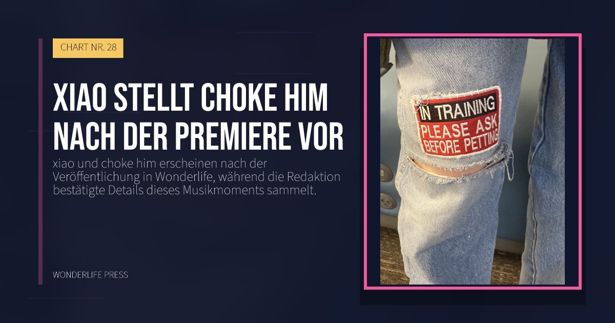 Wonderlife Press: xiao stellt choke him nach der Premiere vor. Veröffentlichungscover. CHART NR. 28.